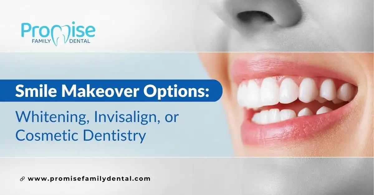 Smile Makeover Options: Whitening, Invisalign, or Cosmetic Dentistry