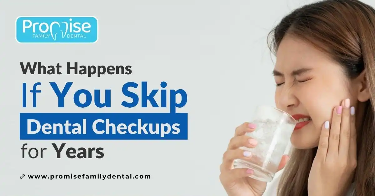 What Happens If You Skip Dental Checkups for Years